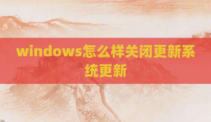 windows怎么样关闭更新系统更新
