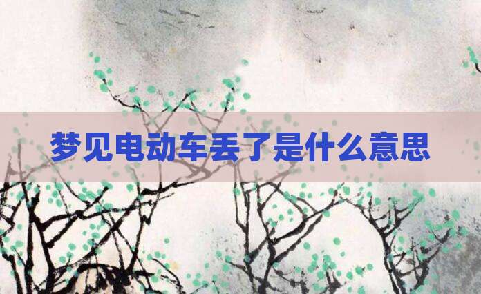 梦见电动车丢了是什么意思