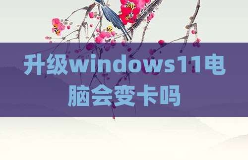 升级windows11电脑会变卡吗