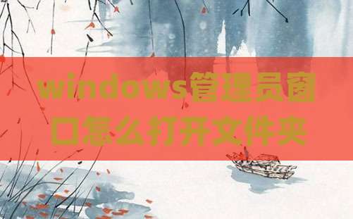 windows管理员窗口怎么打开文件夹