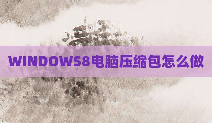 WINDOWS8电脑压缩包怎么做