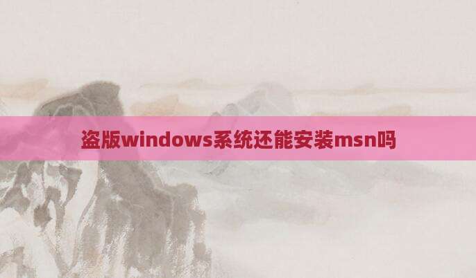 盗版windows系统还能安装msn吗