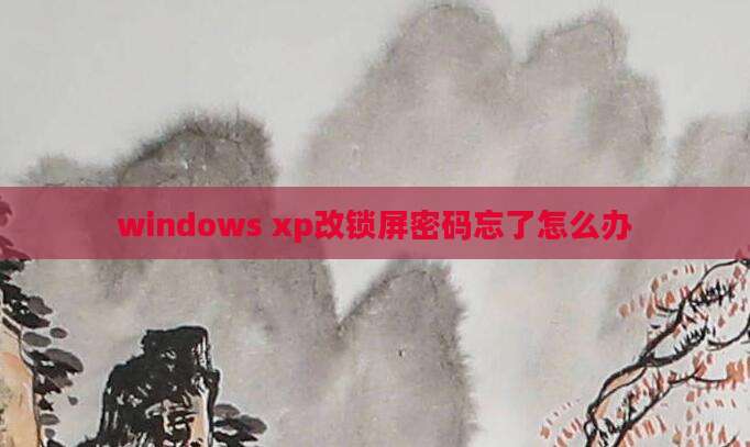 windows xp改锁屏密码忘了怎么办