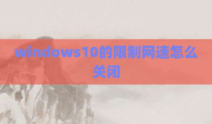 windows10的限制网速怎么关闭