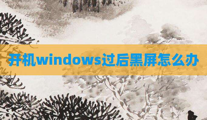 开机windows过后黑屏怎么办