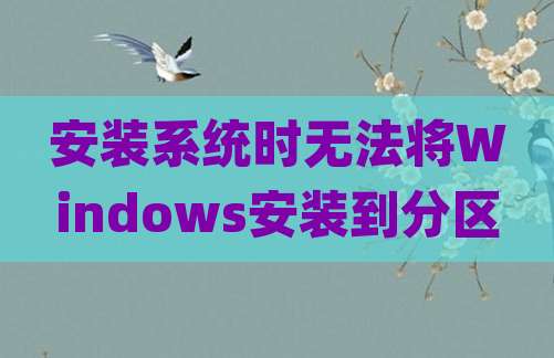 安装系统时无法将Windows安装到分区