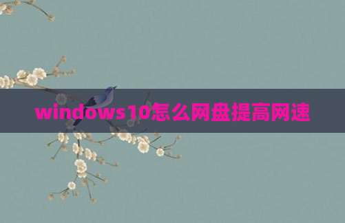 windows10怎么网盘提高网速