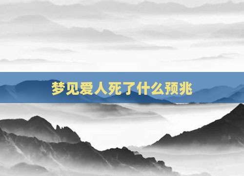 梦见爱人死了什么预兆