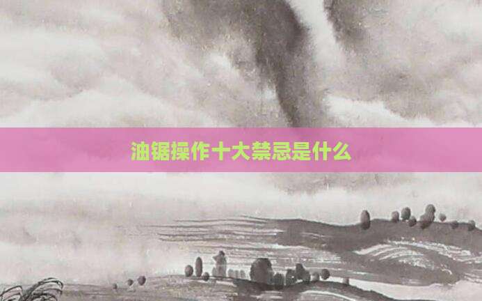 油锯操作十大禁忌是什么
