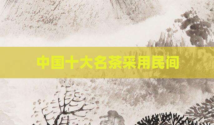 中国十大名茶采用民间