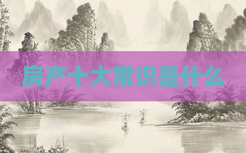 房产十大常识是什么