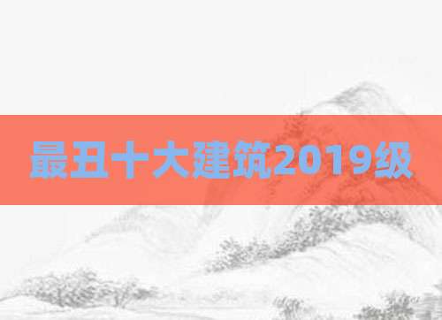 最丑十大建筑2019级