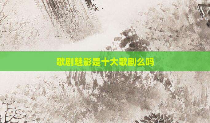 歌剧魅影是十大歌剧么吗