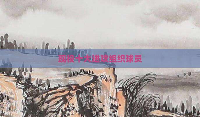 现役十大进攻组织球员