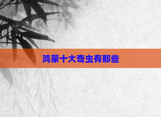 鸿蒙十大奇虫有那些