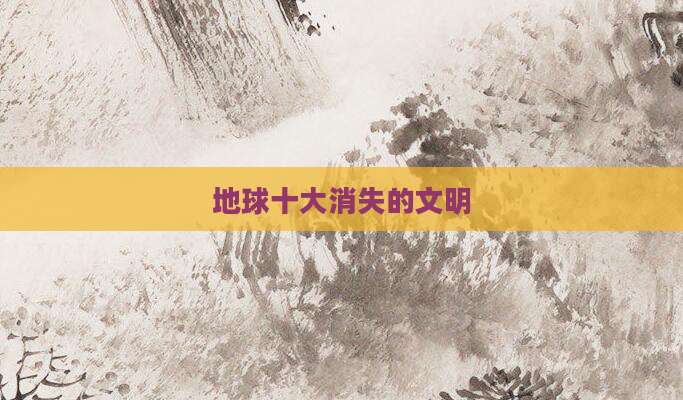 地球十大消失的文明