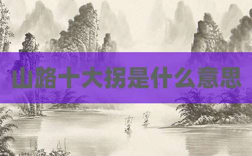 山路十大拐是什么意思