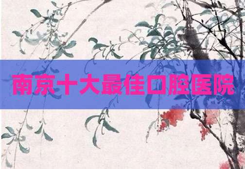 南京十大最佳口腔医院