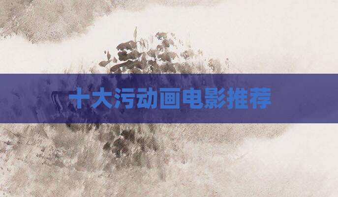 十大污动画电影推荐