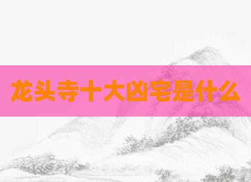 龙头寺十大凶宅是什么