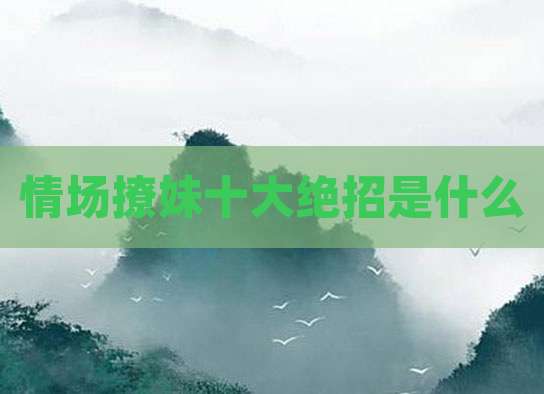 情场撩妹十大绝招是什么