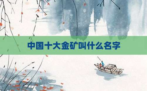 中国十大金矿叫什么名字