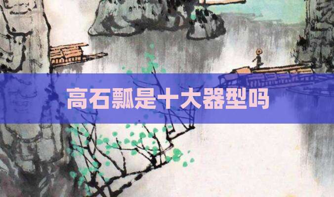 高石瓢是十大器型吗