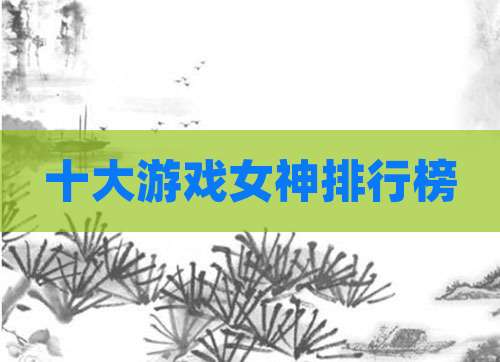 十大游戏女神排行榜