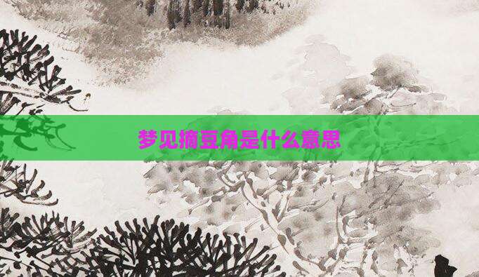 梦见摘豆角是什么意思