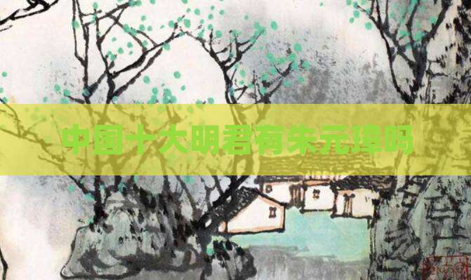 中国十大明君有朱元璋吗