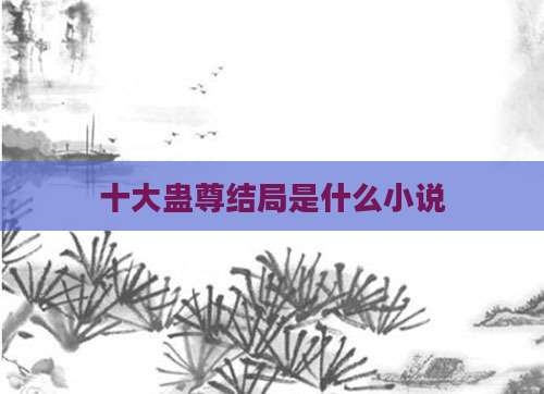 十大蛊尊结局是什么小说