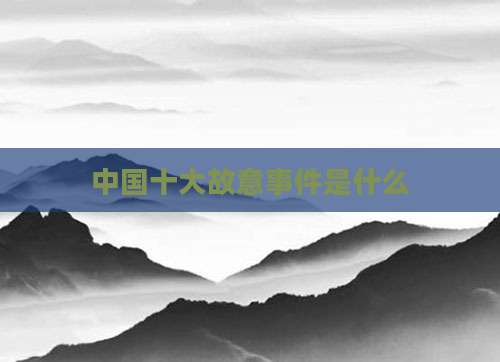 中国十大故意事件是什么