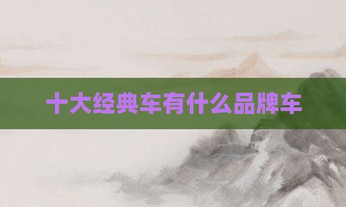 十大经典车有什么品牌车