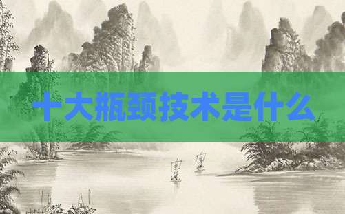 十大瓶颈技术是什么