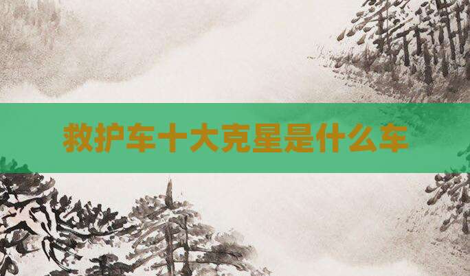 救护车十大克星是什么车
