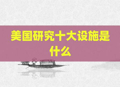 美国研究十大设施是什么