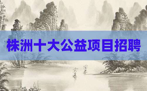 株洲十大公益项目招聘