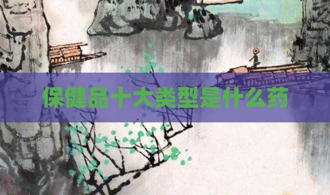 保健品十大类型是什么药