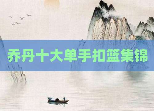 乔丹十大单手扣篮集锦