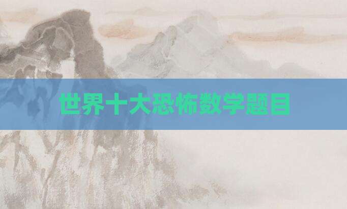 世界十大恐怖数学题目