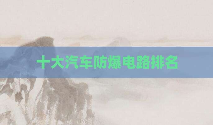 十大汽车防爆电路排名