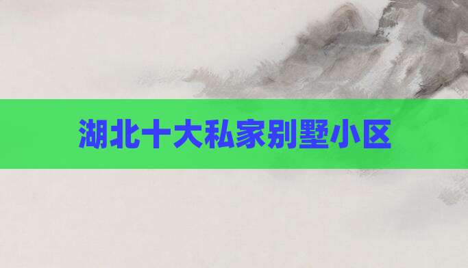 湖北十大私家别墅小区