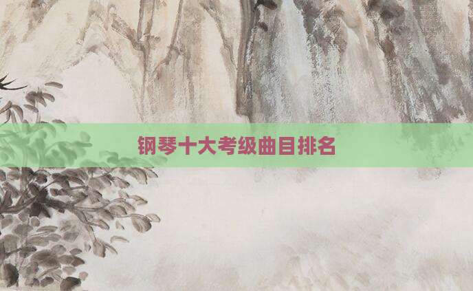钢琴十大考级曲目排名