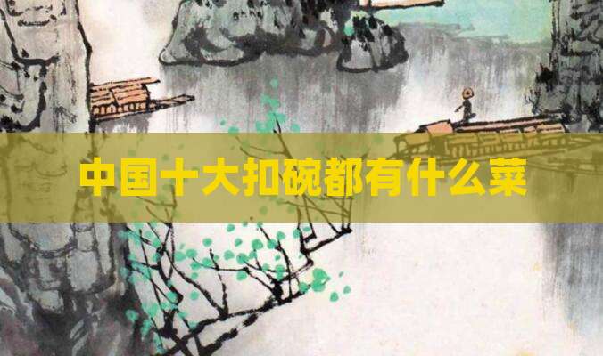中国十大扣碗都有什么菜