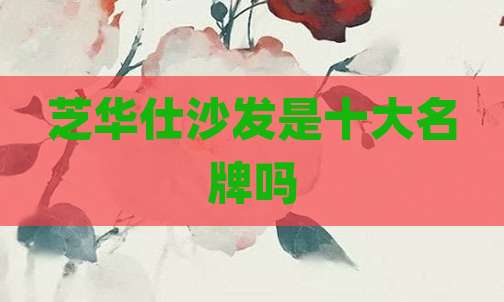 芝华仕沙发是十大名牌吗