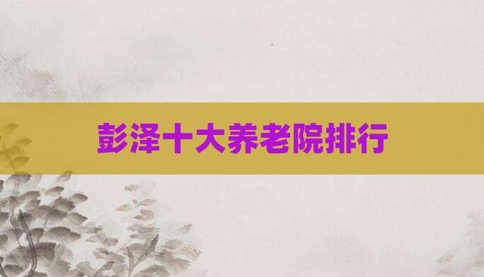 彭泽十大养老院排行
