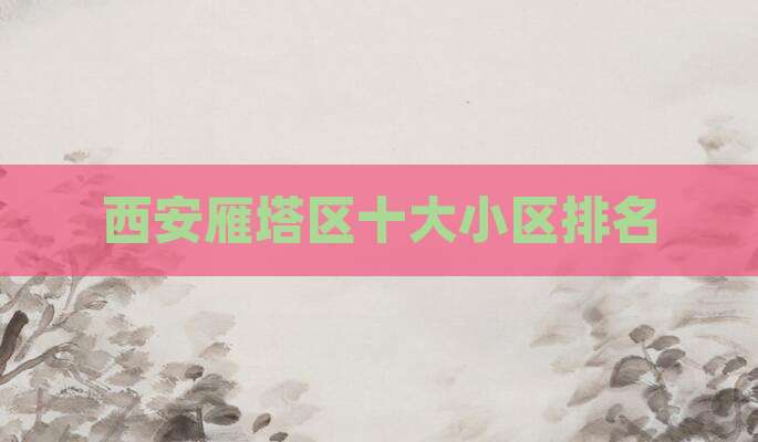 西安雁塔区十大小区排名