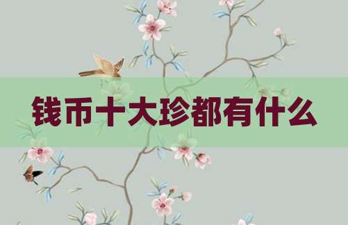 钱币十大珍都有什么