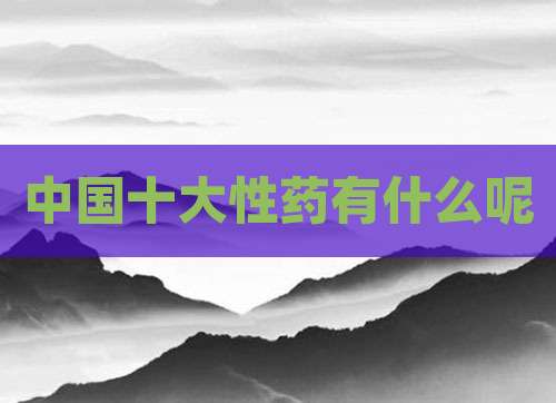 中国十大性药有什么呢