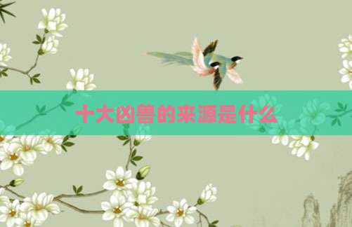 十大凶兽的来源是什么